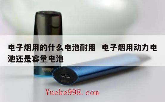 电子烟用什么型号的锂电池好一点,什么烟杆电池耐用
