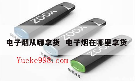 电子烟厂家货源哪里找,电子烟在哪里拿货