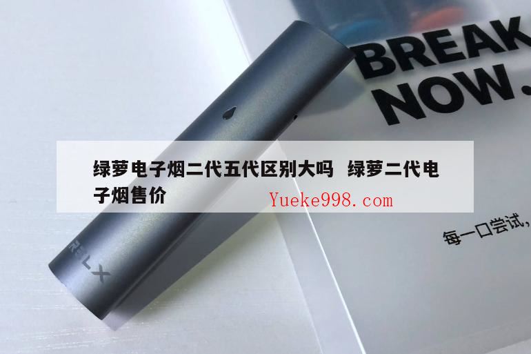 绿萝电子烟多少一支?绿萝三代为什么比二代便宜